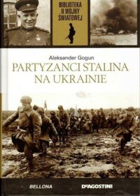 Miniatura okładki Gogun Aleksander Partyzanci Stalina na Ukrainie. /Biblioteka II Wojny Światowej/