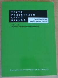 Miniatura okładki Gołaczyńska Magdalena, Guszpit Ireneusz /red./ Teatr - przestrzeń - ciało - dialog. Poszukiwania we współczesnym teatrze. /Dramat - Teatr. Tom 13/