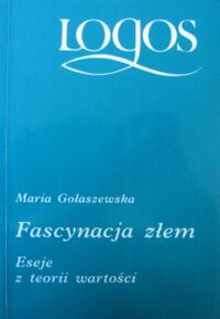 Miniatura okładki Gołaszewska Maria Fascynacja złem. Eseje z teorii wartości. /Logos/.