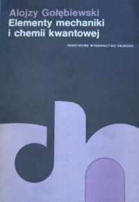 Zdjęcie nr 1 okładki Gołębiewski Alojzy Elementy mechaniki i chemii kwantowej. /Biblioteka Chemii. Tom 7/