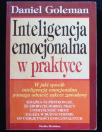 Zdjęcie nr 1 okładki Goleman Daniel Inteligencja emocjonalna w praktyce.