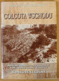 Miniatura okładki  Golgota Wschodu. Materiały pomocnicze dla nauczycieli w 60. rocznicę zbrodni w Katyniu. Konkurs szkolny.