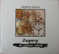 Miniatura okładki Gołka Henryk Zegary do czarnej roboty.