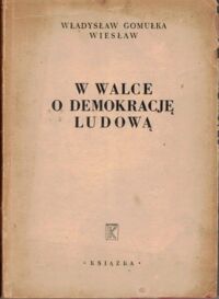 Miniatura okładki Gomułka Władysław Wiesław W walce o demokrację ludową. ( Artykuły i przemówienia). Tom I.