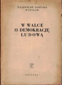 Zdjęcie nr 1 okładki Gomułka Władysław Wiesław W walce o demokrację ludową. ( Artykuły i przemówienia). Tom I.