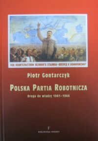 Miniatura okładki Gontarczyk Piotr Polska Partia Robotnicza. Droga do władzy 1941-1944.
