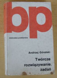 Zdjęcie nr 1 okładki Góralski Andrzej Twórcze rozwiązywanie zadań. /Biblioteka Problemów. Tom 267/