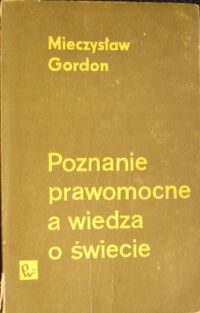Miniatura okładki Gordon Mieczysław Poznanie prawomocne a wiedza o świecie.