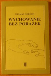 Zdjęcie nr 1 okładki Gordon Thomas Wychowanie bez porażek w praktyce. Jak rozwiązywać konflikty z dziećmi.