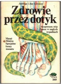 Zdjęcie nr 1 okładki Górniccy Jadwiga i Jan Zdrowie przez dotyk. /Akupresura stóp. Pomoc w nagłych wypadkach. Masaż Shiatsu. Specjalne formy masażu/