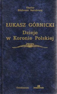 Zdjęcie nr 1 okładki Górnicki Łukasz /oprac. H. Barycz/ Dzieje w Koronie Polskiej. /Skarby Biblioteki Narodowej/