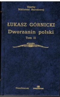 Zdjęcie nr 2 okładki Górnicki Łukasz /opr.R.Pollak/ Dworzanin polski. Tom I-II. /Skarby Biblioteki Narodowej/