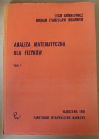 Zdjęcie nr 1 okładki Górniewicz Lech, Ingarden Roman Stanisław Analiza matematyczna dla fizyków. Tom 1.