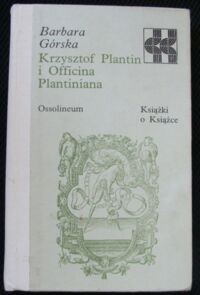 Miniatura okładki Górska Barbara Krzysztof Plantin i Officina Plantiniana. /Książki o Książce/
