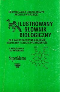 Miniatura okładki Gorzelańczyk Edward Jacek, Wierzbicki Andrzej Ilustrowany słownik biologiczny dla kandydatów na akademię medyczną i studia przyrodnicze.