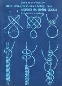 Miniatura okładki Gorzelany Ewa i Adam Stara umiejętność - nowe hobby, czyli węzełki na różne okazje.