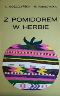 Miniatura okładki Goszczyńska A. Parnowska H. Z pomidorem w herbie. Kuchnia bułgarska. 
