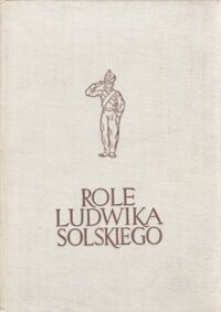 Miniatura okładki Got Jerzy /opr./ Role Ludwika Solskiego. Zestawienia. /Materiały do Dziejów Teatru w Polsce. Tom II/