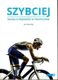 Zdjęcie nr 1 okładki Gourley Jim Szybciej. Nauka o prędkości w triathlonie.