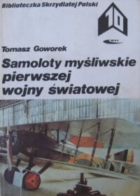 Miniatura okładki Goworek Tomasz Samoloty myśliwskie pierwszej wojny światowej. /Biblioteczka Skrzydlatej Polski. Tom 10/