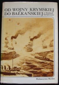 Zdjęcie nr 1 okładki Gozdawa-Gołębiowski Jan Od wojny krymskiej do bałkańskiej.(Działania flot wojennych na morzach i oceanach w latach 1853-1914). /Historia Morska/