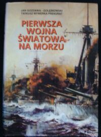Zdjęcie nr 1 okładki Gozdawa-Gołębiowski Jan, Wywerka Prekurat Tadeusz Pierwsza wojna światowa na morzu. 