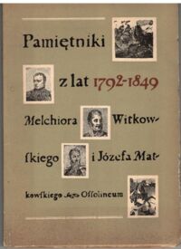 Miniatura okładki Grabałowski Ryszard /oprac./ Pamiętniki z lat 1792-1849 Melchiora Witkowskiego i Józefa Matkowskiego.