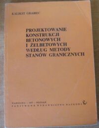 Zdjęcie nr 1 okładki Grabiec Kalikst Projektowanie konstrukcji betonowych i żelbetowych według metody stanów granicznych.