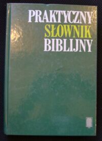 Miniatura okładki Grabner-Haider Anton /oprac. T. Mieszkowski, P. Pachciarek/ Praktyczny słownik biblijny. Opracowanie zbiorowe katolickich i protestanckich teologów.