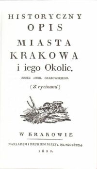 Zdjęcie nr 1 okładki Grabowski Ambroży Historyczny opis miasta Krakowa i iego okolic. (Z rycinami)