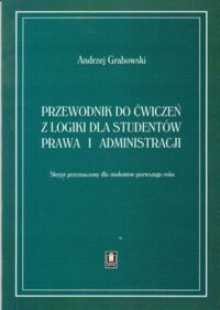 Miniatura okładki Grabowski Andrzej Przewodnik do ćwiczeń z logiki dla studentów prawa i administracji.