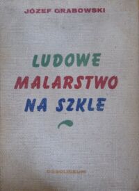 Miniatura okładki Grabowski Józef	 Ludowe malarstwo na szkle.	