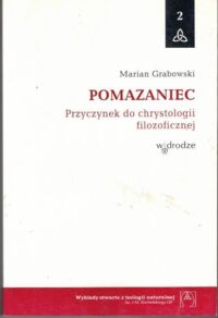 Zdjęcie nr 1 okładki Grabowski Marian Pomazaniec. Przyczynek do chrystologii filozoficznej. 