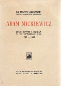 Miniatura okładki Grabowski Tadeusz Adam Mickiewicz jego żywot i dzieła na tle współczesnej epoki 1798-1855.