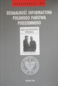 Miniatura okładki Grabowski Waldemar /red./ Działalność informacyjna Polskiego Państwa Podziemnego. /Konferencje IPN/