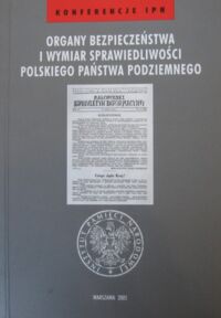 Miniatura okładki Grabowski Waldemar /red./ Organy bezpieczeństwa i wymiar sprawiedliwości Polskiego Państwa Podziemnego. /Konferencje IPN/