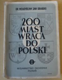 Miniatura okładki Grabski Władysław Jan 200 miast wraca do Polski. Informator historyczny.