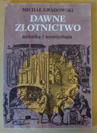 Zdjęcie nr 1 okładki Gradowski Michał Dawne złotnictwo. Technika i terminologia.