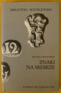 Miniatura okładki Gradowski Michał Znaki na srebrze. Znaki miejskie i państwowe używane na terenie Polski w obecnych jej granicach. /Biblioteka Kolekcjonera/