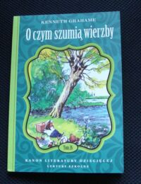 Miniatura okładki Grahame Kenneth O czym szumią wierzby. /Kanon Literatury Dziecięcej. Lektury Szkolne.Tom 26/ 