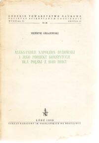Miniatura okładki Grajewski Henryk Aleksander Napoleon Dybowski i jego projekt konstytucji dla Polski z 1848 roku.