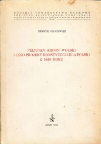Miniatura okładki Grajewski Henryk Felicjan Abdon Wolski i jego projekt Konstytucji dla Polski z 1840 roku.