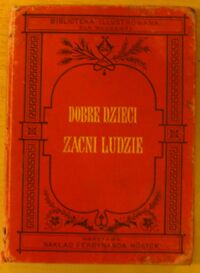 Zdjęcie nr 1 okładki Grajnert Józef /spolszczył i własnemi pracami pomnożył/ Dobre dzieci - zacni ludzie. Szkoła mądrości i cnoty w przykładach z życia rzeczywistego. Z wielu drzeworytami. /Biblioteka Illustrowana dla Młodzieży/