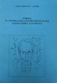 Miniatura okładki Granat-Janki Anna Forma w twórczości instrumentalnej Aleksandra Tansmana.