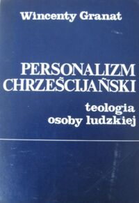 Miniatura okładki Granat Wincenty Personalizm chrześcijański. Teologia osoby ludzkiej.