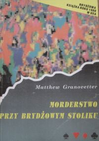 Zdjęcie nr 1 okładki Granovetter Matthew Morderstwo przy brydżowym stoliku czyli jak w ciągu nocy poprawić grę w turnieju.