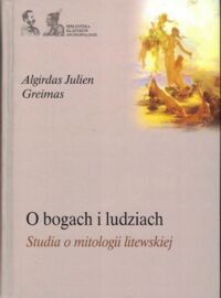 Zdjęcie nr 1 okładki Greimas Algirdas Julien O bogach i ludziach. Studia o mitologii litewskiej. /Biblioteka Klasyków Antropologii/ 