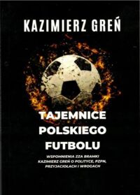 Miniatura okładki Greń Kazimierz  Tajemnice polskiego futbolu.