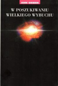 Miniatura okładki Gribbin John W poszukiwaniu wielkiego wybuchu. Kosmologia i fizyka kwantowa.