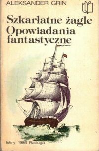 Zdjęcie nr 1 okładki Grin Aleksander  Szkarłatne żagle. Opowiadania fantastyczne.